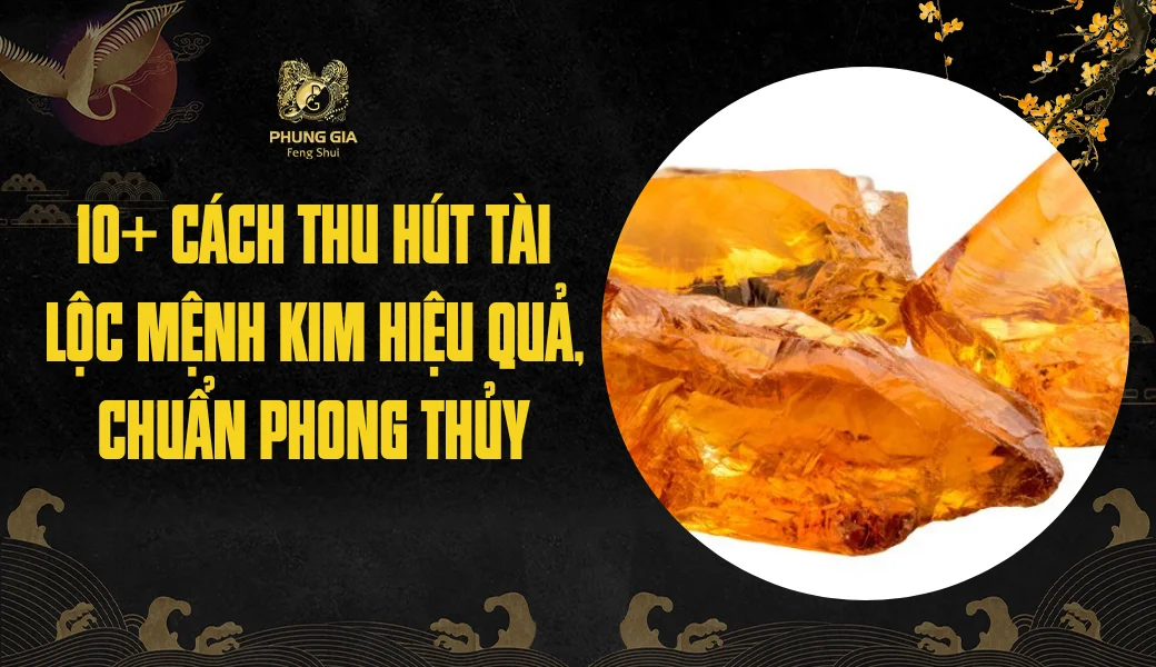 10+ Cách thu hút tài lộc mệnh Kim hiệu quả, chuẩn phong thủy